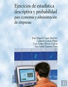 Ejercicios De Estadistica Descriptiva Y Probabilidad Para Economia Y Administracion De Empresas - Jose Miguel Casas Sanchez