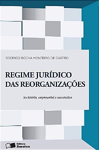 Regime jurídico das reorganizações - Rodrigo Rocha Monteiro de Castro - Societária, empresarial e associativa (marcas)