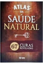 Atlas da saúde natural - 67 curas reveladas