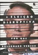 A Eleição Disruptiva - Por que Bolsonaro venceu - Maurício Moura e Juliano Corbellini