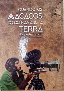 Quando Os Macacos Dominavam A Terra - Eduardo Torelli - Capa Dura (planeta dos macacos)