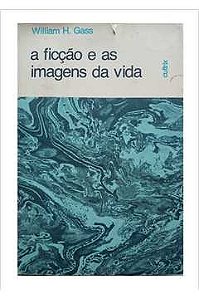 A Ficção e as Imagens da Vida - William H. Gass