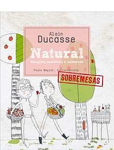 Natural: Simples, Saudavel e Saboroso - Sobremesas - Alain Ducasse