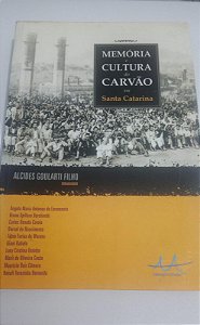 Memória e cultura do carvão em Santa Catarina - Alcides Goulart Filho