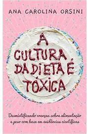 A Cultura da Dieta é Tóxica : Desmistificando Crenças Sobre Alimentação -  Ana Carolina Orsini