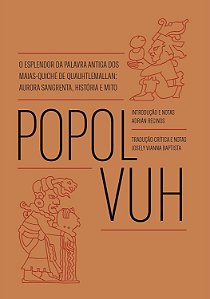 Popol Vuh: O esplendor da palavra antiga dos Maias-Quiché de Quauhtlemallan: aurora sangrenta, história e mito