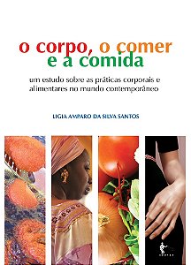 O Corpo, o comer e a comida - Ligia Amparo da Silva Santos