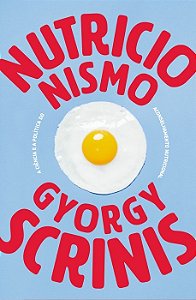 Nutricionismo - Gyorgy Scrinis - A ciência e a política do aconselhamento nutricional