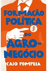 Formação política do adro-negócio - Caio Pompeia