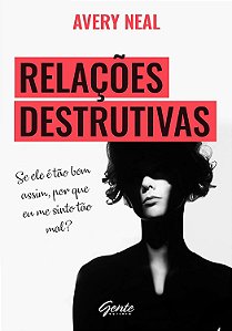Relações destrutivas - Avery Neal - Se ele é tão bom assim, por que me sinto tão mal?