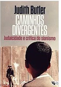 Caminhos Divergentes - Judaicidade e Critica do Sionismo - Judith Butler