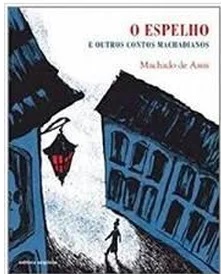 O Espelho e outros contos machadianos - Machado de Assis
