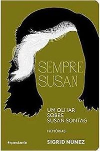 Sempre Susan - Sigrid Nunez - Um olhar sobre Susan Sontag