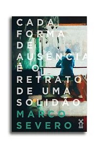 Cada forma de ausência é o retrato de uma solidão - Marco Severo
