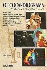 O Ecocardiograma no Apoio a Decisao Clinica - Juarez Ortiz e Outros