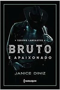 Bruto e Apaixonado - Livro 1: Série Irmãos Lancaster - Janice Diniz - Lacrado