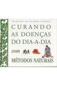 Curando as Doenças do Dia-a-dia Com Métodos Naturais - Seleções Readers Digest