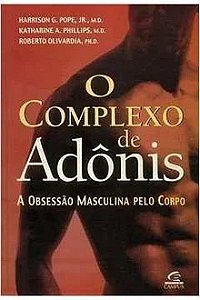 O Complexo de Adônis - a Obsessão Masculina pelo Corpo - Harrison Pope