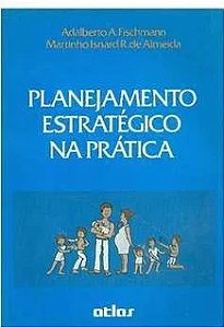 Planejamento Estratégico na Prática - Adalberto A. Fischmann