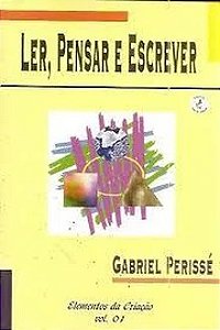 Ler, Pensar e Escrever - Elementos da Criação Vol. 1 - Gabriel Perissé
