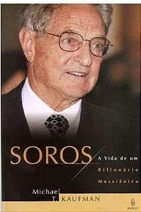 Soros a Vida de um Bilionário Messiânico - Kaufman Michel