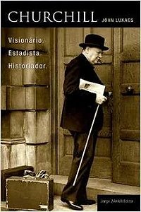 Churchill: Visionário, Estadista, Historiador - John Lukacs