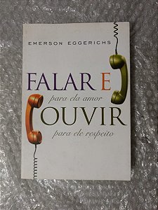 Falar e Ouvir: Para ela Amor, Para ele Respeito - Emerson Eggerichs