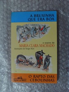 A Bruxinha Que Era A Boa E O Rapto Das Cebolinhas - Maria C.
