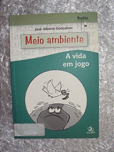 Meio Ambiente: A Vida Em Jogo - José Alberto Gonçalves