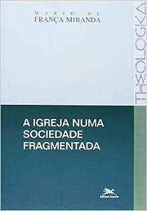 A Igreja Numa Sociedade Fragmentada - Mario França Miranda