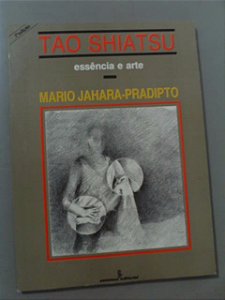 Tao Shiatsu Essência E Arte 2ª Edição - Mario Jahara/pradipt