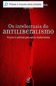 Os Intelectuais Do Antiliberalismo - Projetos E Políticas