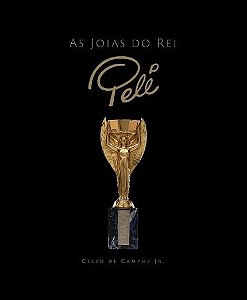 As Joias Do Rei Pelé - Celso De Campos Jr