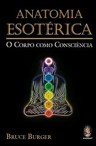 Anatomia esotérica - Bruce Burger - O Corpo como consciência