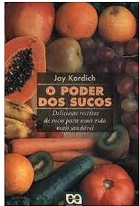 O Poder dos Sucos - Jay Kordich