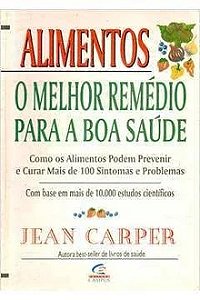 Alimentos - o Melhor Remédio para a Boa Saúde - Jean Carper
