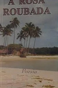 A Rosa Roubada - Rai Gama - poesia