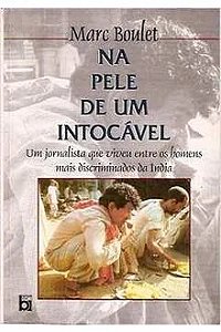 Na Pele de um Intocável - um Jornalista Que Viveu Entre os Homens masi discriminados da ìndia - Marc Boulet
