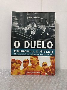 O Duelo: Churchill x Hitler - John Lukacs