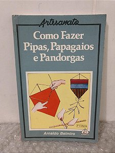 Como Fazer Pipas, Papagaios e Pandorgas - Arnaldo Belmiro