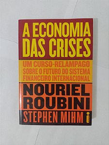 A Economia das Crises - Nouriel Roubini e Stephen Mihm
