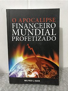O Apocalipse Financeiro Mundial Profetizado - Wilfred J. Hahn