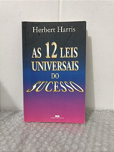 As 12 Leis Universais do Sucesso - Herbert Harris