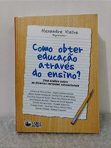 Como Obter Educação Através do Ensino? - Alexandre Vieira (org.)