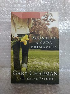 Acontece a Cada Primavera - Gary Chapman e Catherine Palmer