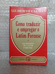 Como Traduzir e Empregar o Latim Forense - Gilberto Caldas