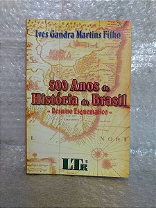 500 Anos de Histórias do Brasil - Ives Gandra Martins Filho - Resumo esquemático