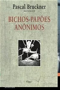 Bichos-papões Anônimos - Pascal Bruckner