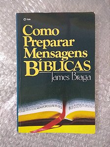 Como Preparar Mensagens Bíblicas - James Braga