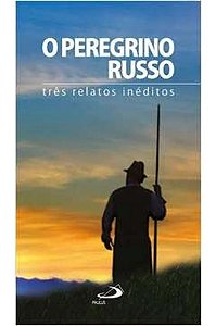 O Peregrino Russo - Três Relatos Inéditos